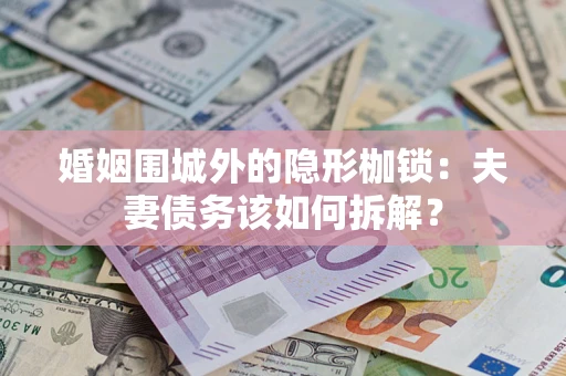 北京婚姻围城外的隐形枷锁：夫妻债务该如何拆解？
