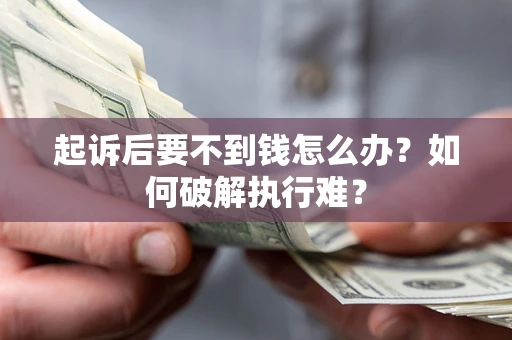 北京起诉后要不到钱怎么办？如何破解执行难？