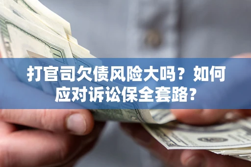 北京打官司欠债风险大吗？如何应对诉讼保全套路？