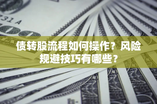 北京债转股流程如何操作？风险规避技巧有哪些？
