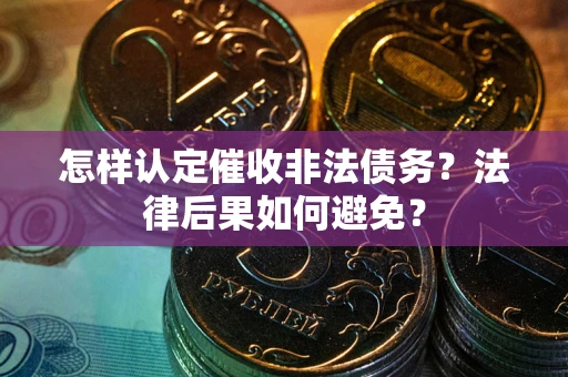 北京怎样认定催收非法债务？法律后果如何避免？