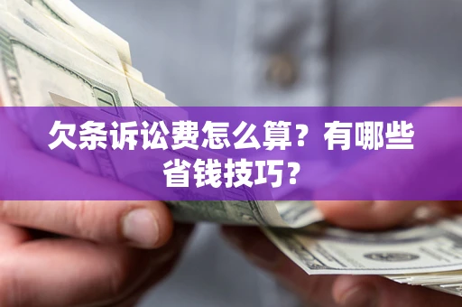 北京欠条诉讼费怎么算？有哪些省钱技巧？