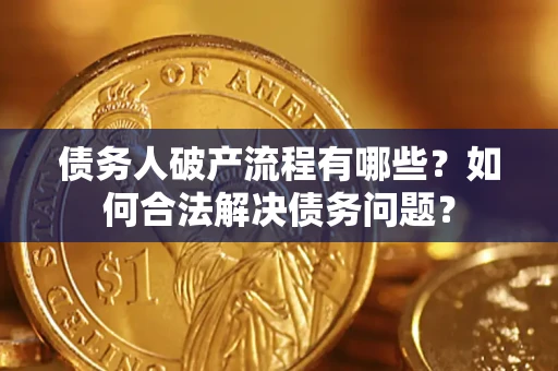 北京债务人破产流程有哪些？如何合法解决债务问题？