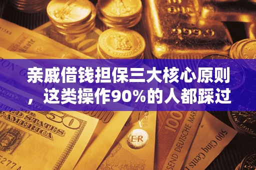 北京亲戚借钱担保三大核心原则，这类操作90%的人都踩过坑！附法院判决案例