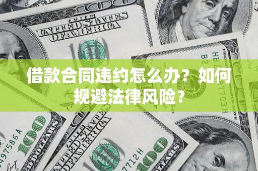 北京借款合同违约怎么办？如何规避法律风险？
