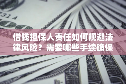 北京借钱担保人责任如何规避法律风险？需要哪些手续确保安全？