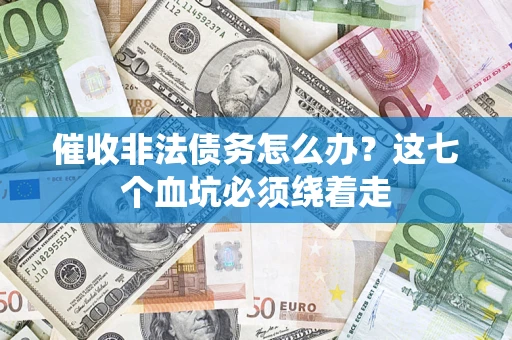 北京催收非法债务怎么办？这七个血坑必须绕着走