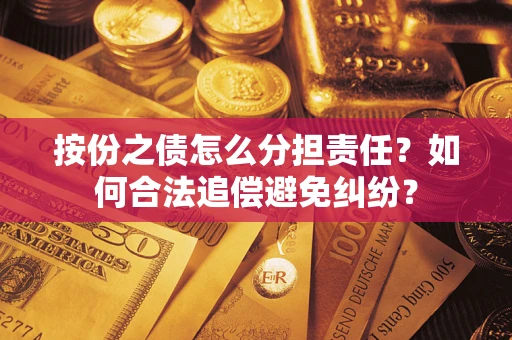 北京按份之债怎么分担责任？如何合法追偿避免纠纷？