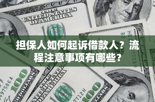 北京担保人如何起诉借款人？流程注意事项有哪些？