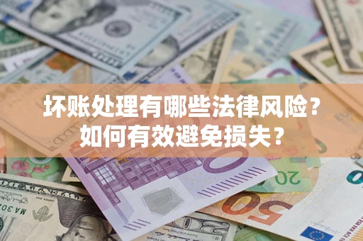 北京坏账处理有哪些法律风险？如何有效避免损失？
